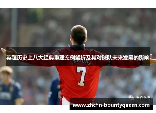 英超历史上八大经典重建案例解析及其对球队未来发展的影响