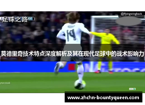 莫德里奇技术特点深度解析及其在现代足球中的战术影响力