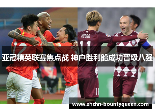 亚冠精英联赛焦点战 神户胜利船成功晋级八强