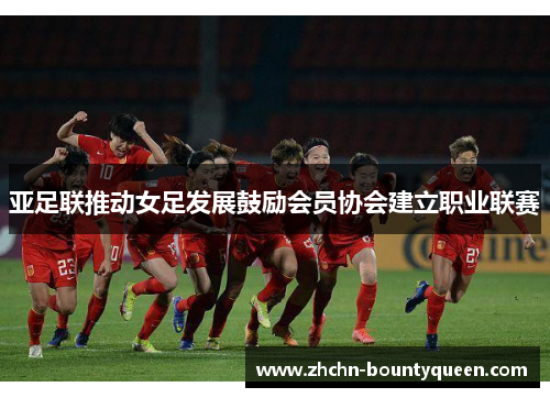 亚足联推动女足发展鼓励会员协会建立职业联赛