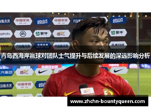 青岛西海岸赢球对团队士气提升与后续发展的深远影响分析