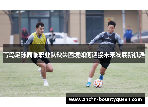 青岛足球面临职业队缺失困境如何迎接未来发展新机遇