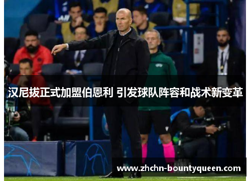 汉尼拔正式加盟伯恩利 引发球队阵容和战术新变革 汉尼拔正式加盟伯恩利 引发球队阵容和战术新变革