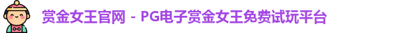 赏金女王官网 - PG电子赏金女王免费试玩平台